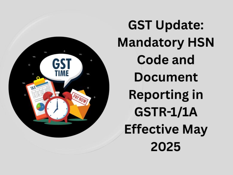 GST Update: Mandatory HSN Code and Document Reporting in GSTR-1/1A Effective May 2025