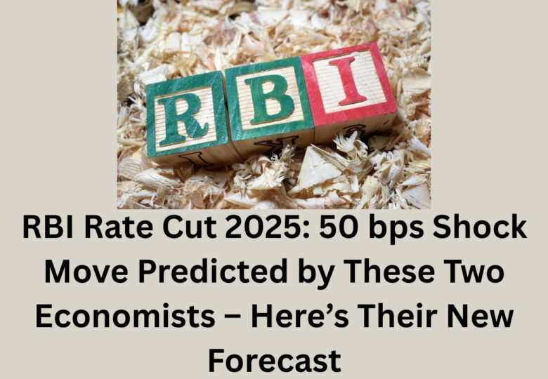 RBI Rate Cut 2025: 50 bps Shock Move Predicted by These Two Economists – Here’s Their New Forecast