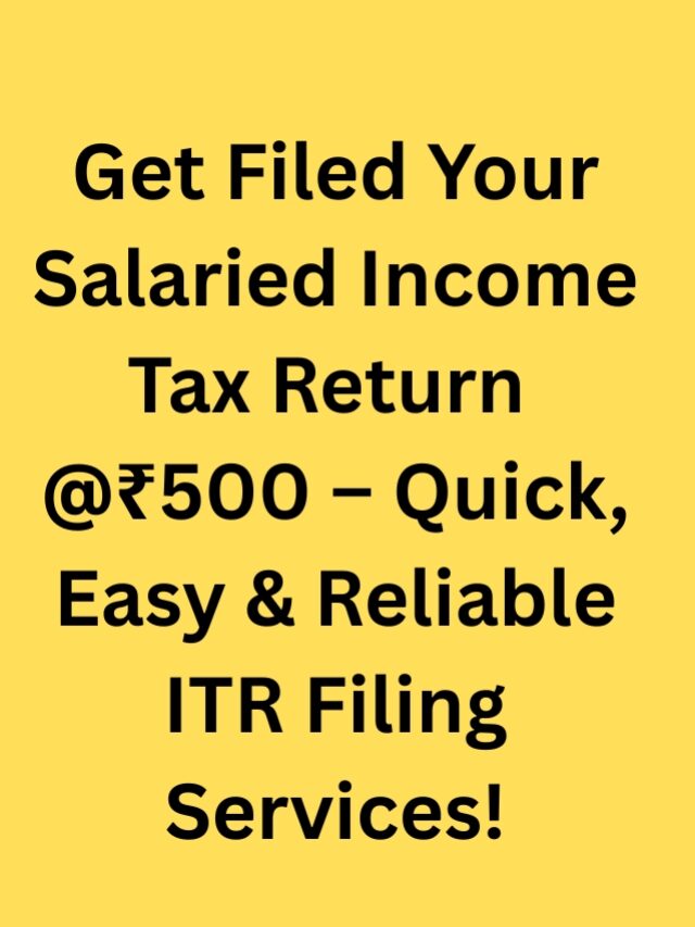 File Your Salaried Income Tax Return @ ₹500 – Quick, Easy, Affordable!