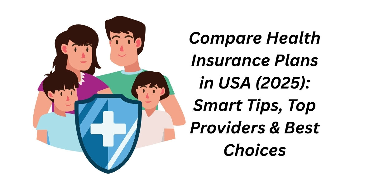 Compare Health Insurance Plans in USA (2025): Smart Tips, Top Providers & Best Choices