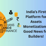 India’s First Platform for Assets Monetization – Good News for Builders!