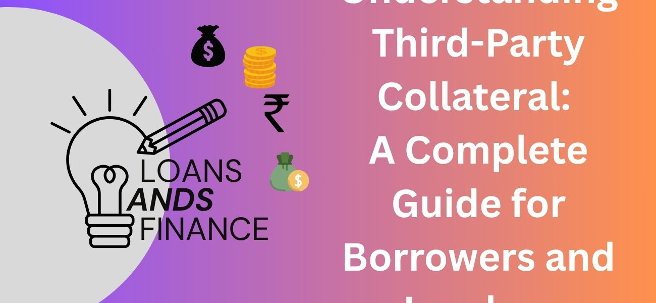 Understanding Third Party Collateral: A Complete Guide for Borrowers and Lenders