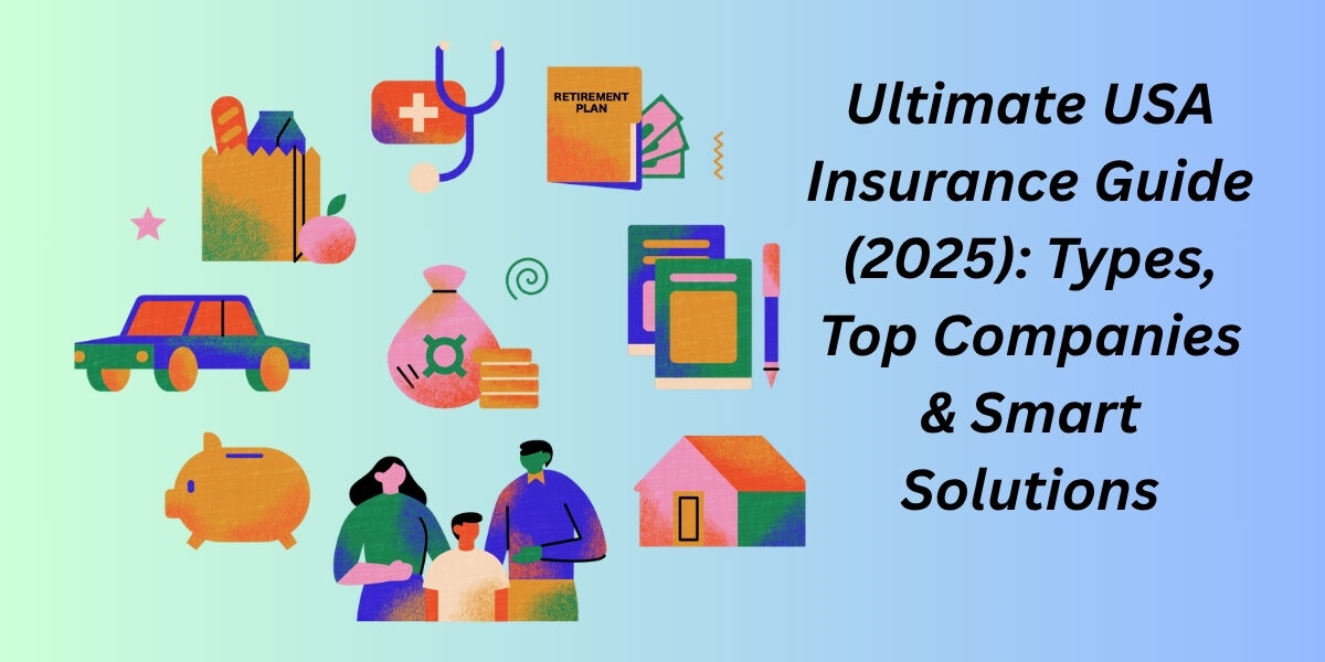 Ultimate USA Insurance Guide (2025): Types, Top Companies & Smart Solutions